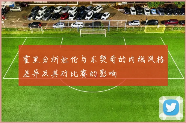 霍里分析杜伦与东契奇的内线风格差异及其对比赛的影响